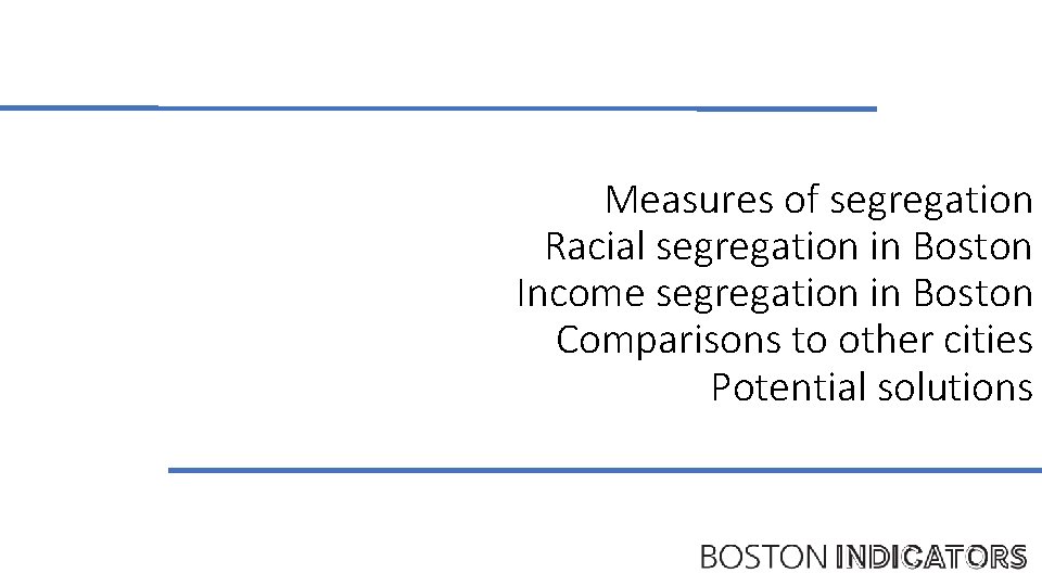 Measures of segregation Racial segregation in Boston Income segregation in Boston Comparisons to other