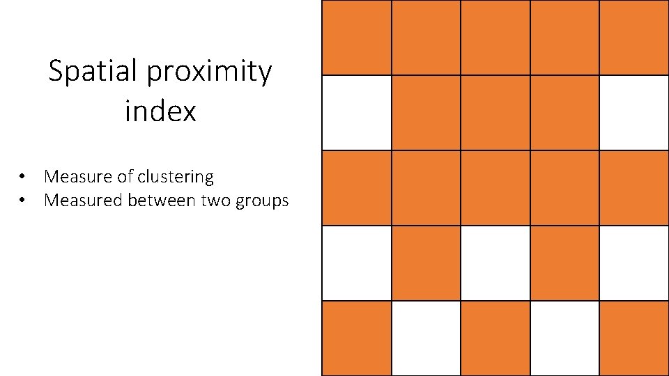 Spatial proximity index • Measure of clustering • Measured between two groups 