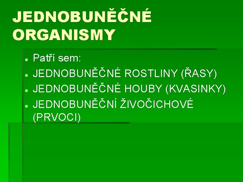 JEDNOBUNĚČNÉ ORGANISMY Patří sem: JEDNOBUNĚČNÉ ROSTLINY (ŘASY) JEDNOBUNĚČNÉ HOUBY (KVASINKY) JEDNOBUNĚČNÍ ŽIVOČICHOVÉ (PRVOCI) 