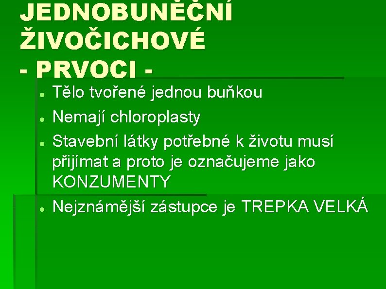 JEDNOBUNĚČNÍ ŽIVOČICHOVÉ - PRVOCI Tělo tvořené jednou buňkou Nemají chloroplasty Stavební látky potřebné k