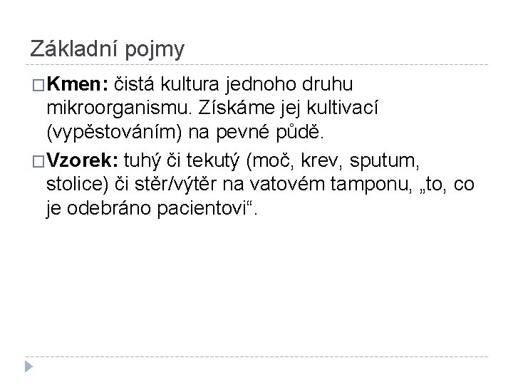 Základní pojmy �Kmen: čistá kultura jednoho druhu mikroorganismu. Získáme jej kultivací (vypěstováním) na pevné