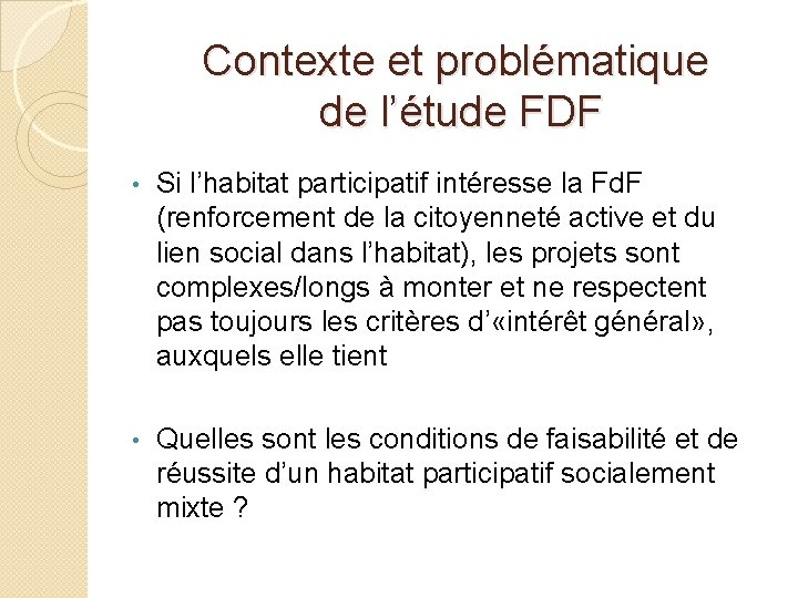 Contexte et problématique de l’étude FDF • Si l’habitat participatif intéresse la Fd. F