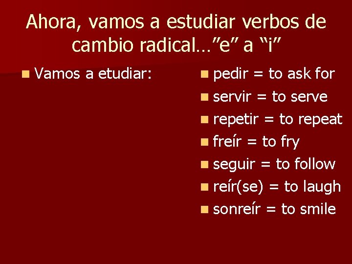 Ahora, vamos a estudiar verbos de cambio radical…”e” a “i” n Vamos a etudiar: