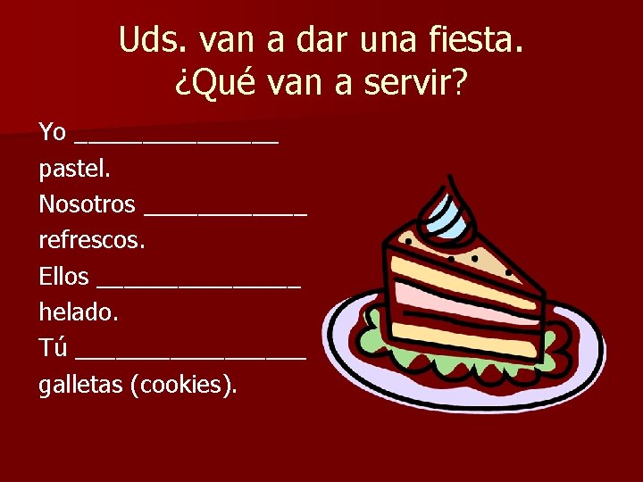 Uds. van a dar una fiesta. ¿Qué van a servir? Yo ________ pastel. Nosotros