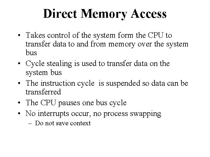 Direct Memory Access • Takes control of the system form the CPU to transfer