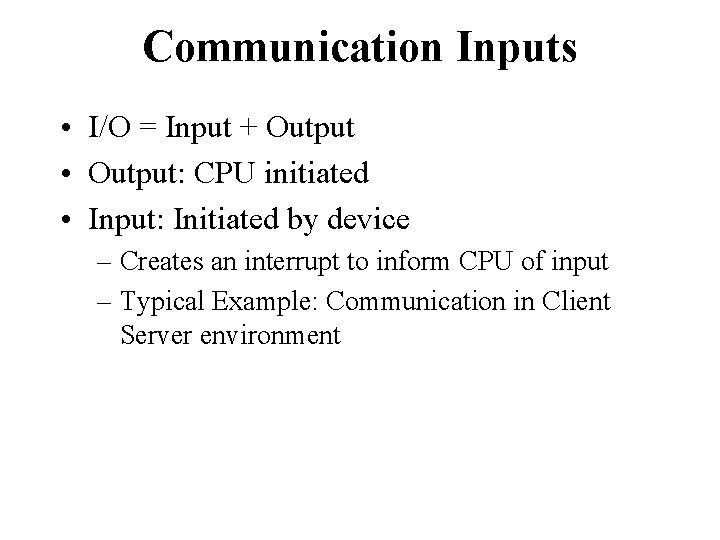 Communication Inputs • I/O = Input + Output • Output: CPU initiated • Input: