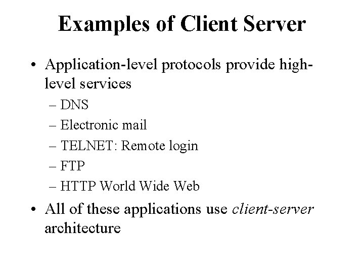 Examples of Client Server • Application-level protocols provide highlevel services – DNS – Electronic