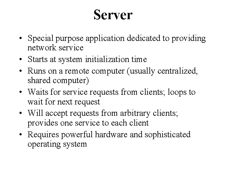 Server • Special purpose application dedicated to providing network service • Starts at system