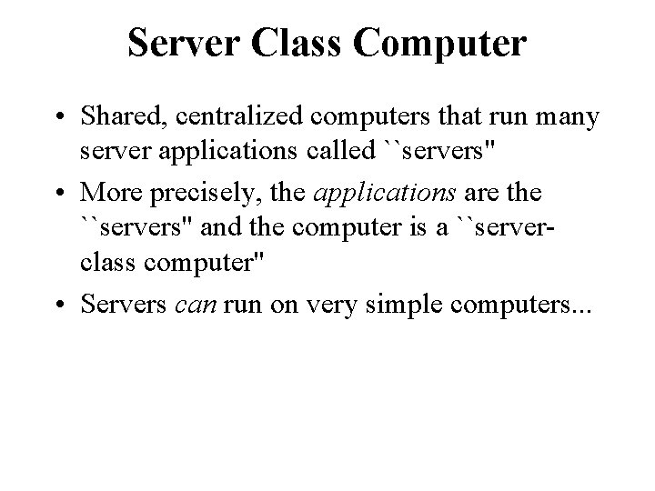 Server Class Computer • Shared, centralized computers that run many server applications called ``servers''