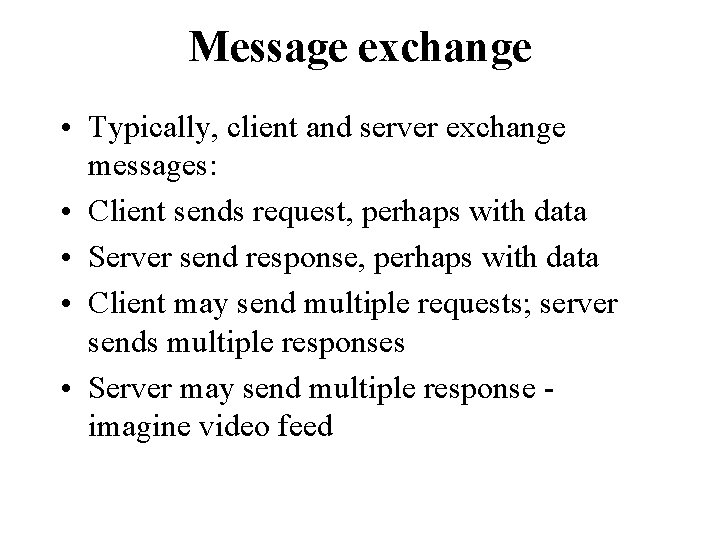 Message exchange • Typically, client and server exchange messages: • Client sends request, perhaps