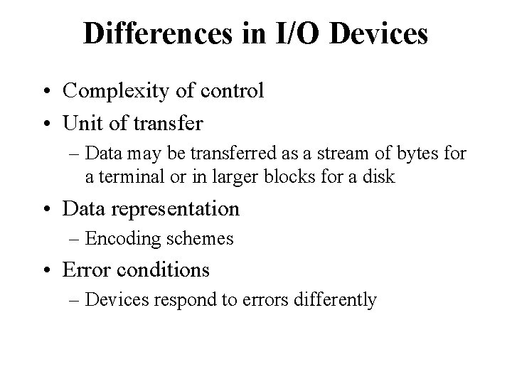 Differences in I/O Devices • Complexity of control • Unit of transfer – Data