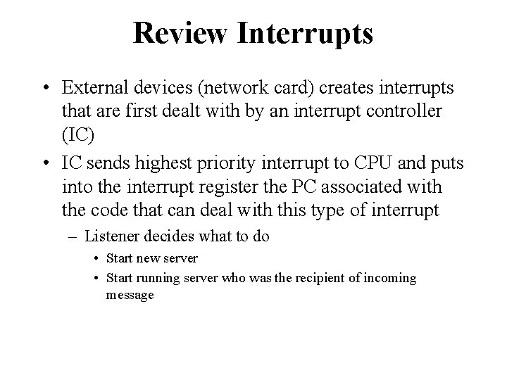 Review Interrupts • External devices (network card) creates interrupts that are first dealt with