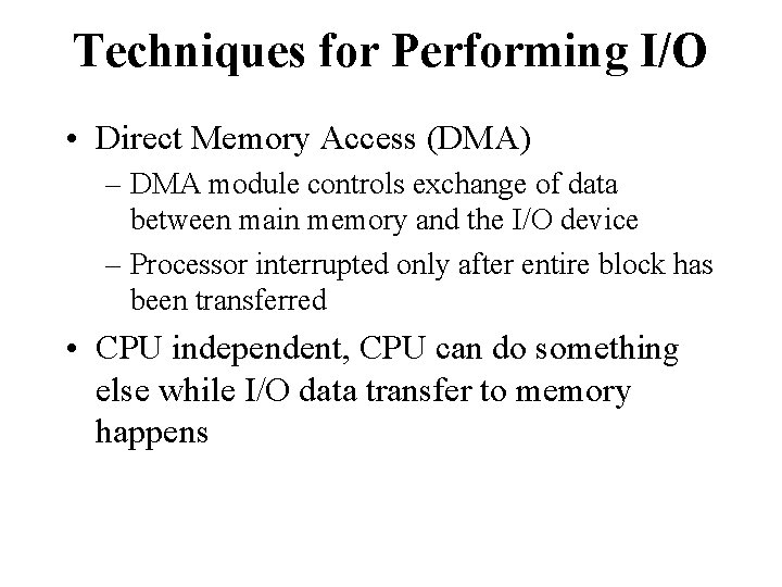Techniques for Performing I/O • Direct Memory Access (DMA) – DMA module controls exchange