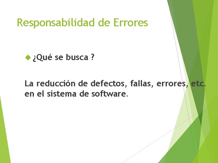 Responsabilidad de Errores ¿Qué se busca ? La reducción de defectos, fallas, errores, etc.