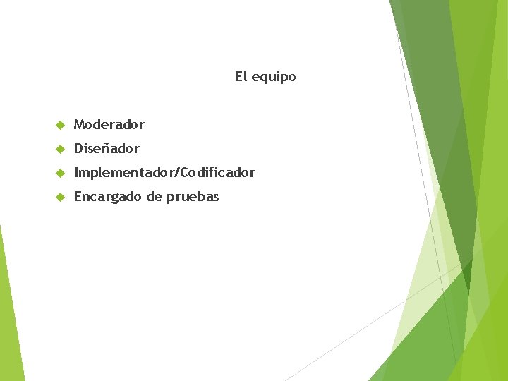 El equipo Moderador Diseñador Implementador/Codificador Encargado de pruebas 