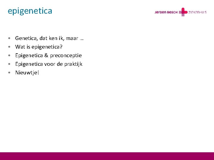 epigenetica • • • Genetica, dat ken ik, maar … Wat is epigenetica? Epigenetica