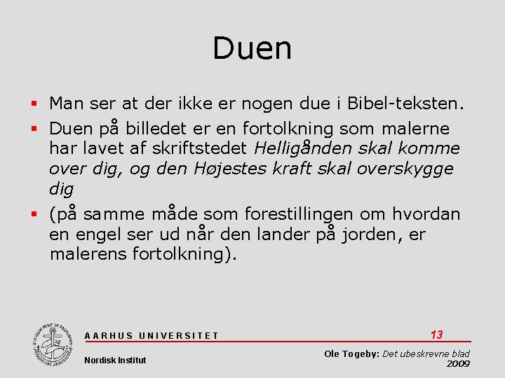 Duen Man ser at der ikke er nogen due i Bibel-teksten. Duen på billedet