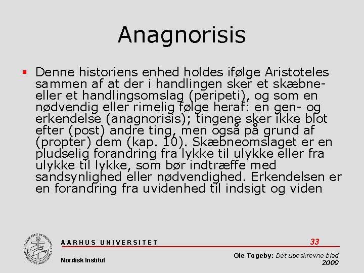 Anagnorisis Denne historiens enhed holdes ifølge Aristoteles sammen af at der i handlingen sker