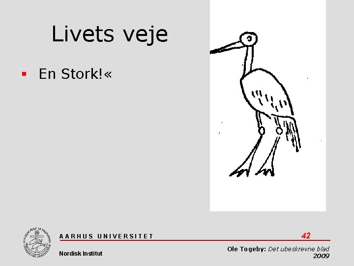 Livets veje En Stork! « AARHUS UNIVERSITET Nordisk Institut 42 Ole Togeby: Det ubeskrevne