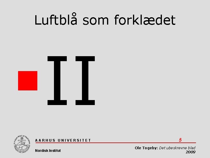 Luftblå som forklædet II AARHUS UNIVERSITET Nordisk Institut 5 Ole Togeby: Det ubeskrevne blad