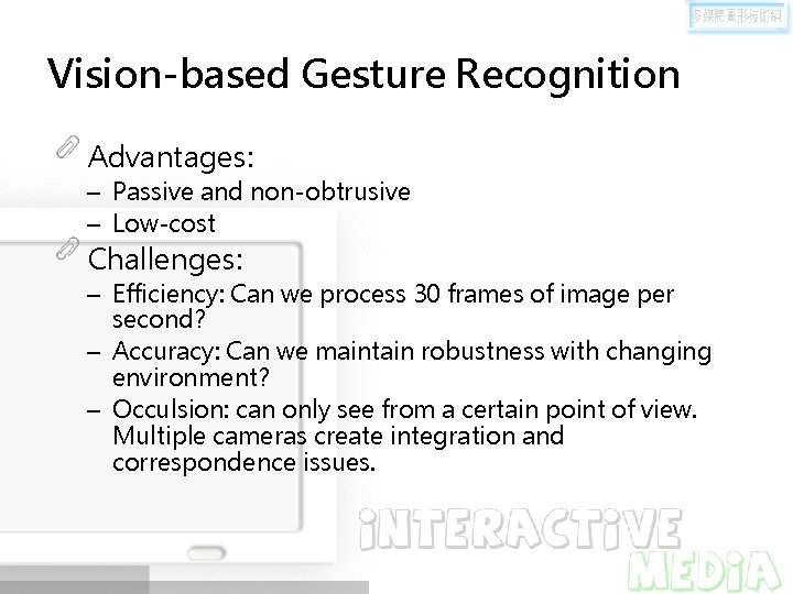 Vision-based Gesture Recognition Advantages: – Passive and non-obtrusive – Low-cost Challenges: – Efficiency: Can