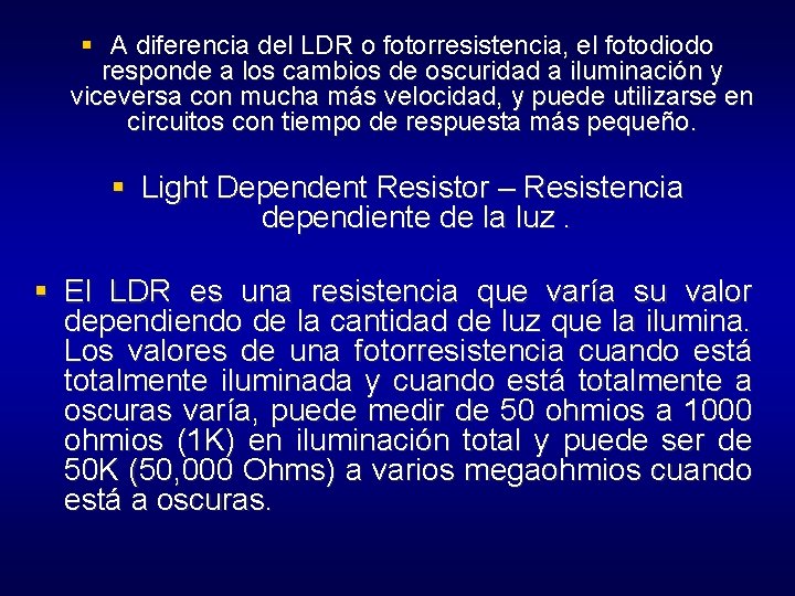 § A diferencia del LDR o fotorresistencia, el fotodiodo responde a los cambios de