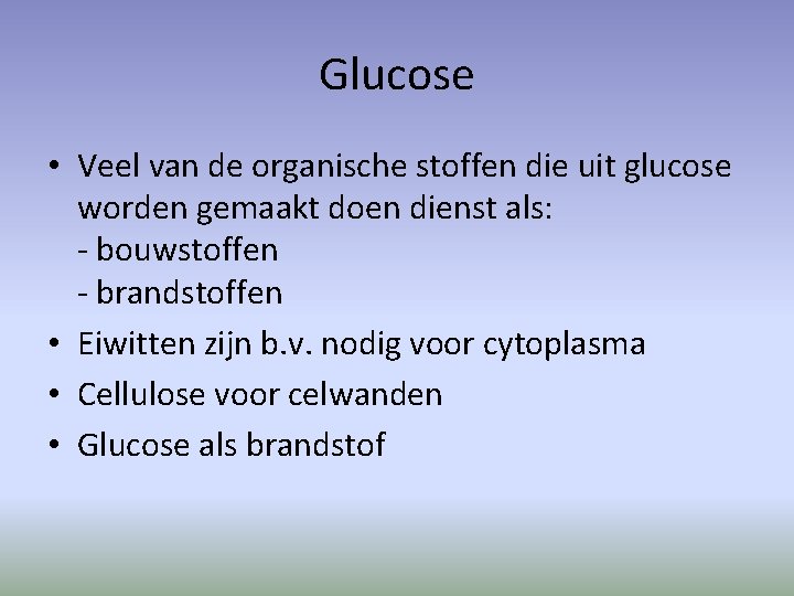 Glucose • Veel van de organische stoffen die uit glucose worden gemaakt doen dienst