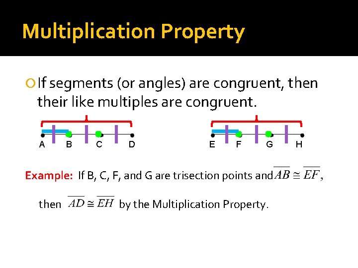 Multiplication Property If segments (or angles) are congruent, then their like multiples are congruent.