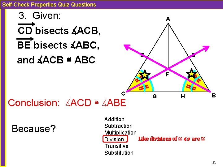 Self-Check Properties Quiz Questions 3. Given: A CD bisects ∡ACB, BE bisects ∡ABC, E