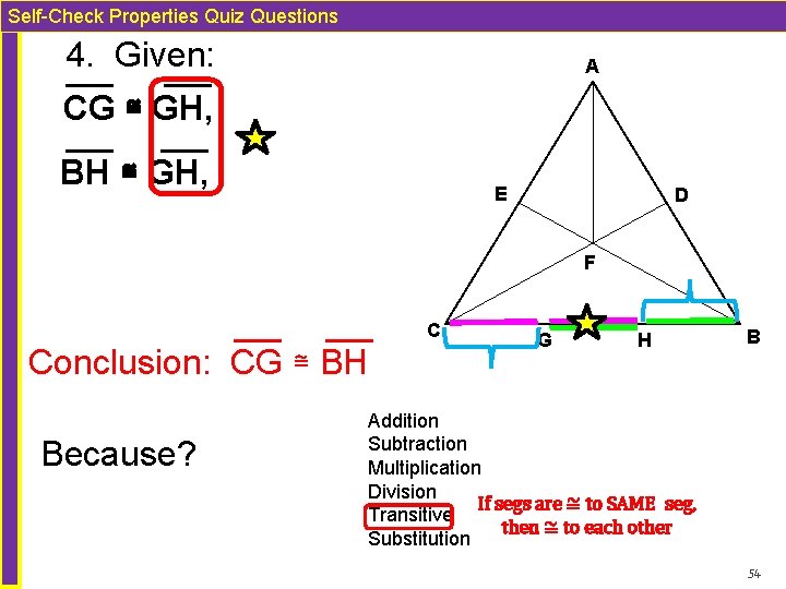 Self-Check Properties Quiz Questions 4. Given: A CG ≅ GH, BH ≅ GH, E Self-Check Properties Quiz Questions 4. Given: A CG ≅ GH, BH ≅ GH, E