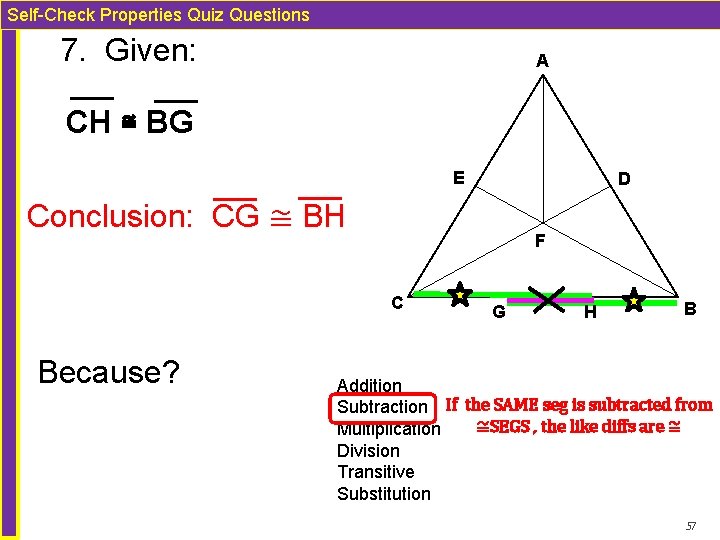 Self-Check Properties Quiz Questions 7. Given: A CH ≅ BG E D Conclusion: CG Self-Check Properties Quiz Questions 7. Given: A CH ≅ BG E D Conclusion: CG