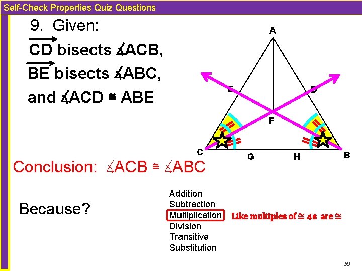 Self-Check Properties Quiz Questions 9. Given: A CD bisects ∡ACB, BE bisects ∡ABC, E