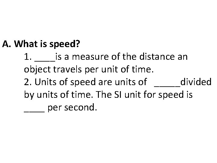 A. What is speed? 1. ____is a measure of the distance an object travels