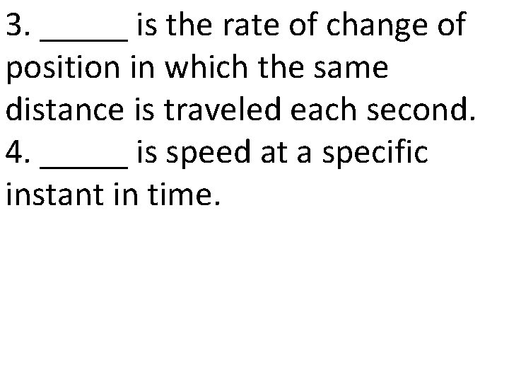 3. _____ is the rate of change of position in which the same distance