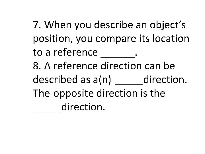 7. When you describe an object’s position, you compare its location to a reference