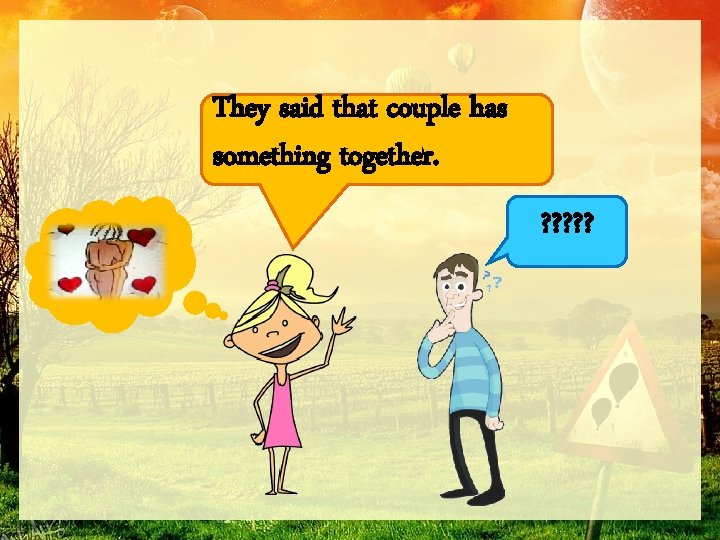 They said that couple has something together. ? ? ? 
