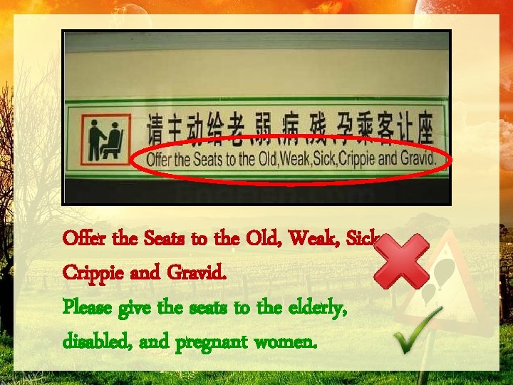 Offer the Seats to the Old, Weak, Sick, Crippie and Gravid. Please give the