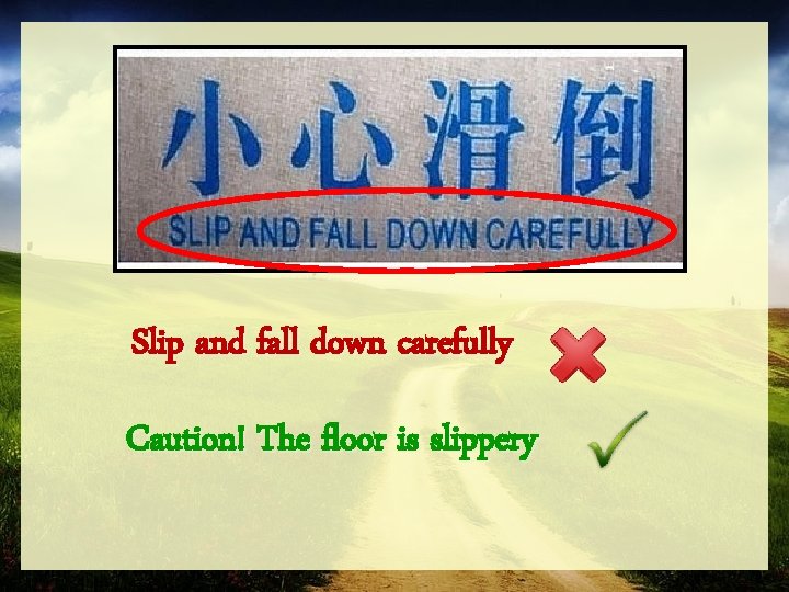 Slip and fall down carefully Caution! The floor is slippery 