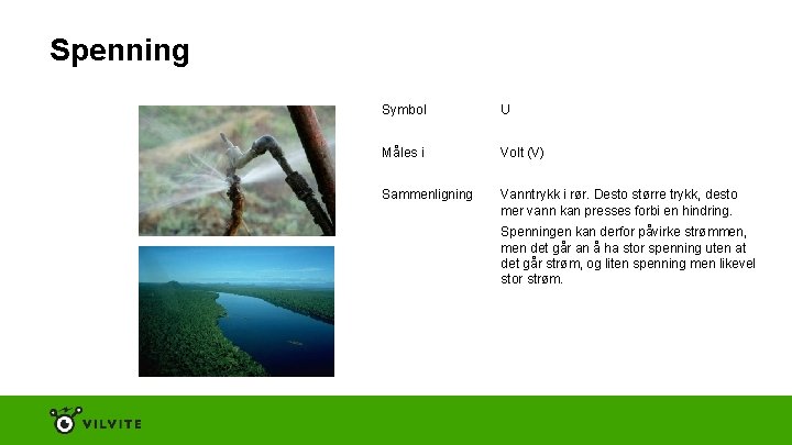 Spenning Symbol U Måles i Volt (V) Sammenligning Vanntrykk i rør. Desto større trykk,