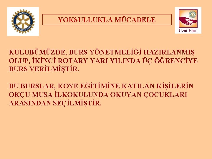 YOKSULLUKLA MÜCADELE KULUBÜMÜZDE, BURS YÖNETMELİĞİ HAZIRLANMIŞ OLUP, İKİNCİ ROTARY YARI YILINDA ÜÇ ÖĞRENCİYE BURS