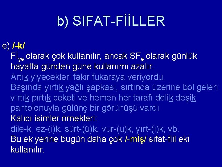 b) SIFAT-FİİLLER e) /-k/ Fİye olarak çok kullanılır, ancak SFe olarak günlük hayatta günden