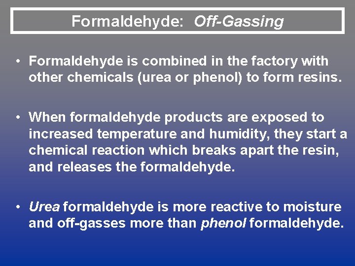 Formaldehyde: Off-Gassing • Formaldehyde is combined in the factory with other chemicals (urea or