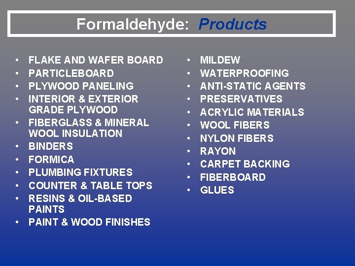 Formaldehyde: Products • • • FLAKE AND WAFER BOARD PARTICLEBOARD PLYWOOD PANELING INTERIOR &