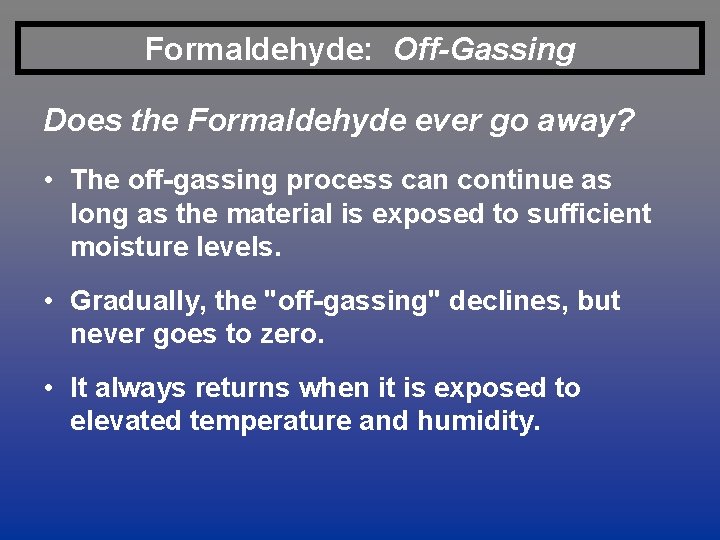 Formaldehyde: Off-Gassing Does the Formaldehyde ever go away? • The off-gassing process can continue