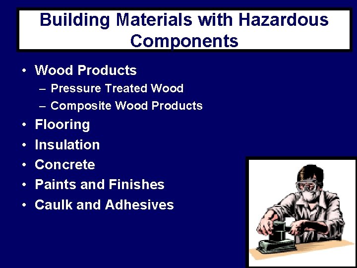 Building Materials with Hazardous Components • Wood Products – Pressure Treated Wood – Composite