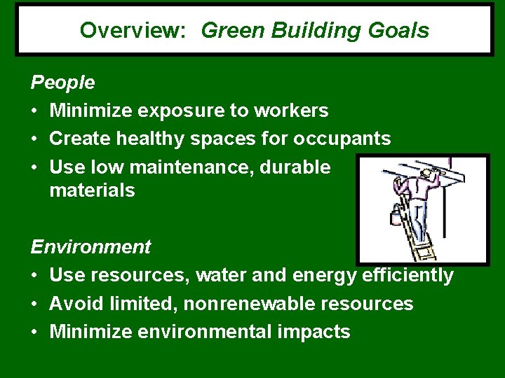 Overview: Green Building Goals People • Minimize exposure to workers • Create healthy spaces