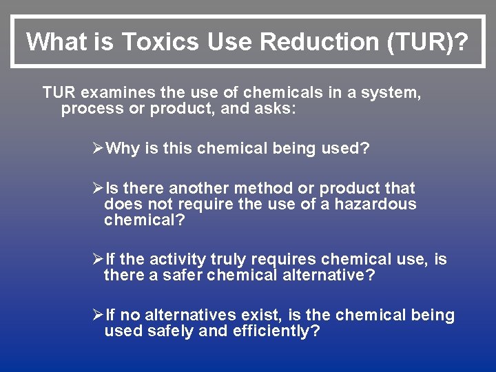 What is Toxics Use Reduction (TUR)? TUR examines the use of chemicals in a
