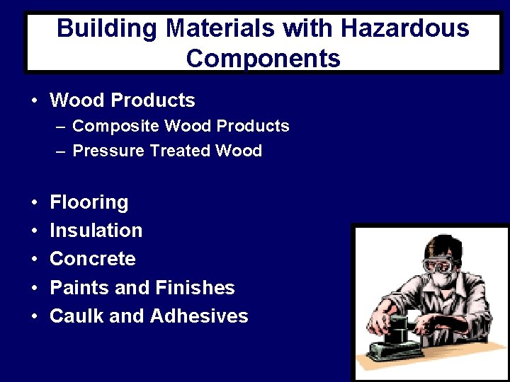 Building Materials with Hazardous Components • Wood Products – Composite Wood Products – Pressure