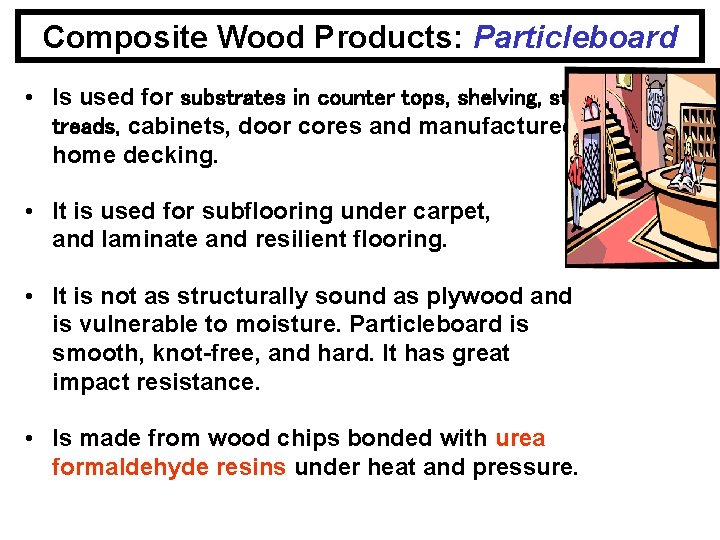 Composite Wood Products: Particleboard • Is used for substrates in counter tops, shelving, stair