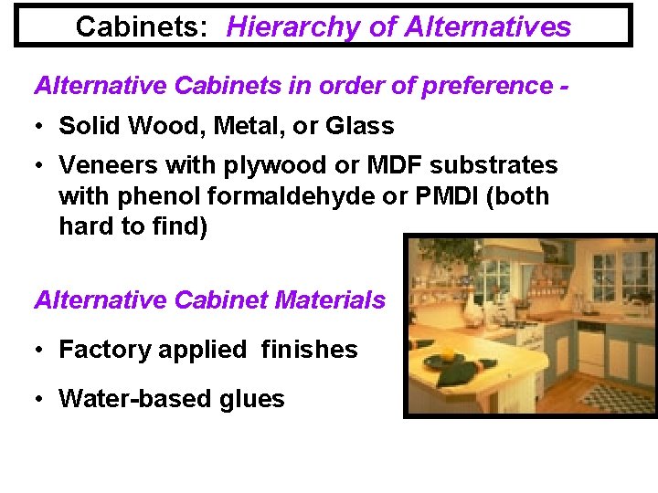 Cabinets: Hierarchy of Alternatives Alternative Cabinets in order of preference - • Solid Wood,